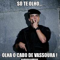 SÓ TE OLHO...OLHA O CABO DE VASSOURA !