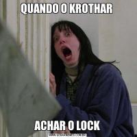 QUANDO O KROTHAR ACHAR O LOCK