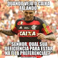 QUANDO VEJO O CAIXA FALANDO: