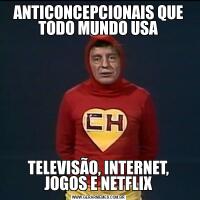 ANTICONCEPCIONAIS QUE TODO MUNDO USATELEVISÃO, INTERNET, JOGOS E NETFLIX