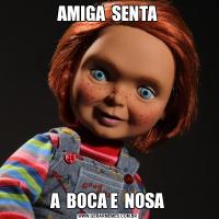 AMIGA  SENTAA  BOCA E  NOSA