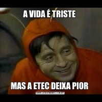 A VIDA É TRISTE MAS A ETEC DEIXA PIOR 