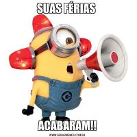 SUAS FÉRIAS ACABARAM!!