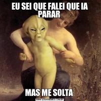 EU SEI QUE FALEI QUE IA PARAR MAS ME SOLTA 
