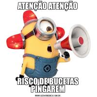 ATENÇÃO ATENÇÃORISCO DE BUCETAS PINGAREM