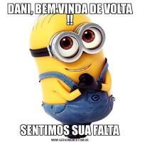 DANI, BEM VINDA DE VOLTA !!SENTIMOS SUA FALTA