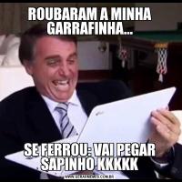 ROUBARAM A MINHA GARRAFINHA...SE FERROU: VAI PEGAR SAPINHO KKKKK