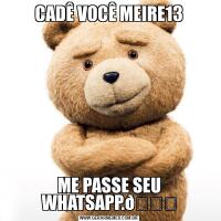 CADÊ VOCÊ MEIRE13ME PASSE SEU WHATSAPP.