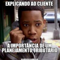 EXPLICANDO AO CLIENTE A IMPORTÂNCIA DE UM PLANEJAMENTO TRIBUTÁRIO 