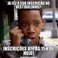 JÁ FEZ A SUA INSCRIÇÃO NO VESTIBULINHO?INSCRIÇÕES ATÉ ÀS 15H DE HOJE!