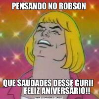PENSANDO NO ROBSONQUE SAUDADES DESSE GURI!             FELIZ ANIVERSÁRIO!!