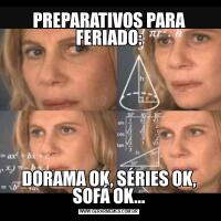 PREPARATIVOS PARA FERIADO:DORAMA OK, SÉRIES OK, SOFÁ OK...