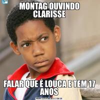 MONTAG OUVINDO CLARISSEFALAR QUE É LOUCA E TEM 17 ANOS