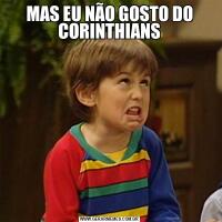 MAS EU NÃO GOSTO DO CORINTHIANS