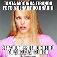 TANTA MOCINHA TIRANDO FOTO A OLHAR PRO CHÃO!!!SERÁ QUE PERDEU DINHEIRO OU A BELEZA? EU HEIN