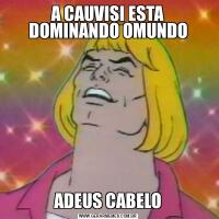 A CAUVISI ESTA DOMINANDO OMUNDOADEUS CABELO