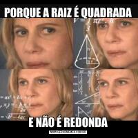 PORQUE A RAIZ É QUADRADAE NÃO É REDONDA