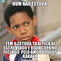 HUM NAO ESTUDA TEM Q ESTUDA TA AI FICA AI ESCREVENDO E BOTA CUPA NO TECLADO  PELO AMOR DE DEUS KAKAKA