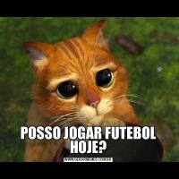 POSSO JOGAR FUTEBOL HOJE?