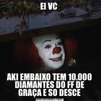 EI VC AKI EMBAIXO TEM 10.000 DIAMANTES DO FF DE GRAÇA E SO DESCE