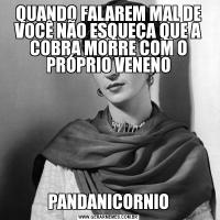 QUANDO FALAREM MAL DE VOCÊ NÃO ESQUEÇA QUE A COBRA MORRE COM O PRÓPRIO VENENOPANDANICORNIO