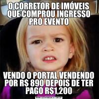 O CORRETOR DE IMÓVEIS QUE COMPROU INGRESSO PRO EVENTOVENDO O PORTAL VENDENDO POR R$ 890 DEPOIS DE TER PAGO R$1,200