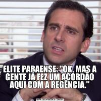 ELITE PARAENSE: "OK, MAS A GENTE JÁ FEZ UM ACORDÃO AQUI COM A REGÊNCIA."
