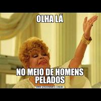 OLHA LÁNO MEIO DE HOMENS PELADOS