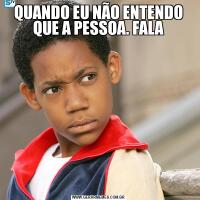 QUANDO EU NÃO ENTENDO QUE A PESSOA. FALA