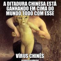 A DITADURA CHINESA ESTÁ GANHANDO EM CIMA DO MUNDO TODO COM ESSEVÍRUS CHINÊS