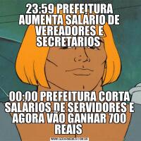 23:59 PREFEITURA AUMENTA SALÁRIO DE VEREADORES E SECRETARIOS 00:00 PREFEITURA CORTA SALÁRIOS DE SERVIDORES E AGORA VÃO GANHAR 700 REAIS 