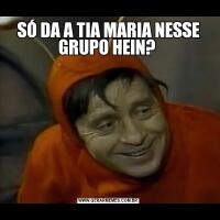 SÓ DA A TIA MARIA NESSE GRUPO HEIN? 
