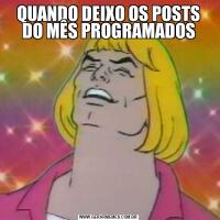 QUANDO DEIXO OS POSTS DO MÊS PROGRAMADOS