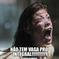 NÃO TEM VAGA PRO INTEGRAL!!!!!!!!!!