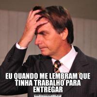 EU QUANDO ME LEMBRAM QUE TINHA TRABALHO PARA ENTREGAR