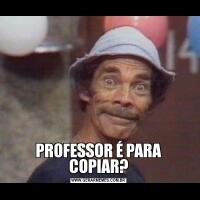 PROFESSOR É PARA COPIAR?