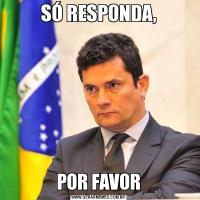 SÓ RESPONDA,POR FAVOR