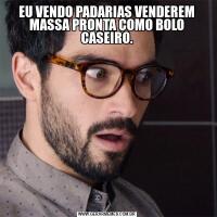 EU VENDO PADARIAS VENDEREM MASSA PRONTA COMO BOLO CASEIRO.