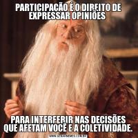 PARTICIPAÇÃO É O DIREITO DE EXPRESSAR OPINIÕES PARA INTERFERIR NAS DECISÕES QUE AFETAM VOCÊ E A COLETIVIDADE.