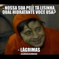 - NOSSA SUA PELE TÁ LISINHA, QUAL HIDRATANTE VOCÊ USA?- LÁGRIMAS