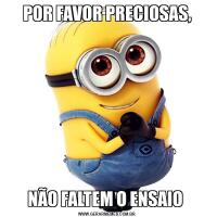POR FAVOR PRECIOSAS,NÃO FALTEM O ENSAIO 