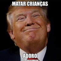 MATAR CRIANÇASADORO