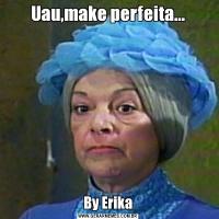 Uau,make perfeita...By Erika
