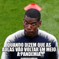 QUANDO DIZEM QUE AS AULAS VÃO VOLTAR EM MEIO A PANDEMIA