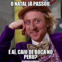 O NATAL JÁ PASSOU,E AÍ, CAIU DE BOCA NO PERU?