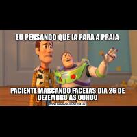 EU PENSANDO QUE IA PARA A PRAIAPACIENTE MARCANDO FACETAS DIA 26 DE DEZEMBRO ÁS 08H00