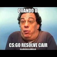 QUANDO O CS:GO RESOLVE CAIR