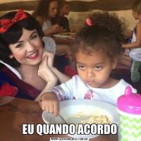 EU QUANDO ACORDO