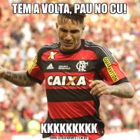 TEM A VOLTA, PAU NO CU!KKKKKKKKK