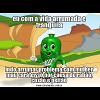eu com a vida arrumada e tranquilaindo arrumar problema com mulher mau caráter só por causa do rabão, coxão e peitão